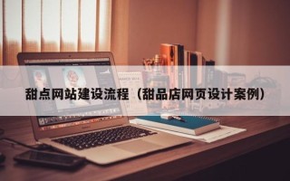 宁波甜点网站建设流程（甜品店网页设计案例）